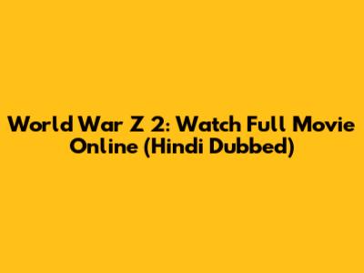 World War Z 2: Watch Full Movie Online (Hindi Dubbed)