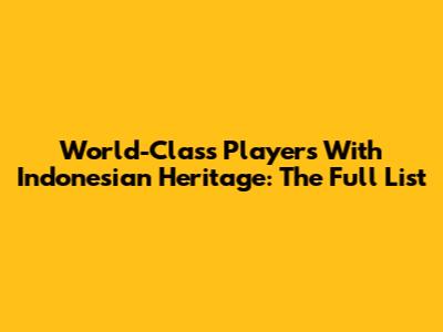 World-Class Players With Indonesian Heritage: The Full List