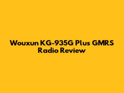 Wouxun KG-935G Plus GMRS Radio Review