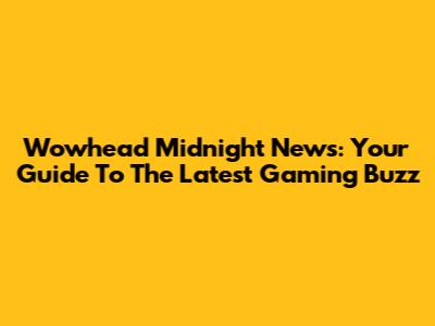Wowhead Midnight News: Your Guide To The Latest Gaming Buzz