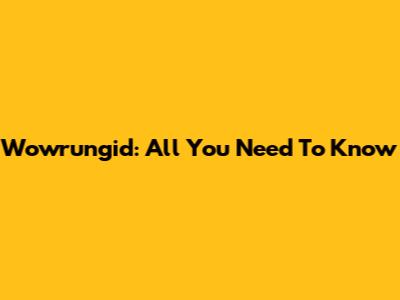 Wowrungid: All You Need To Know