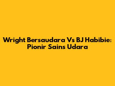 Wright Bersaudara Vs BJ Habibie: Pionir Sains Udara