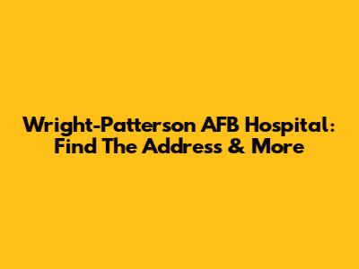 Wright-Patterson AFB Hospital: Find The Address & More