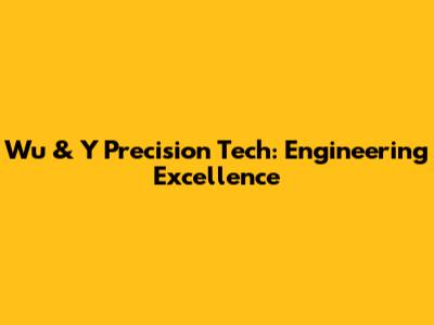 Wu & Y Precision Tech: Engineering Excellence