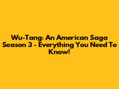 Wu-Tang: An American Saga Season 3 - Everything You Need To Know!