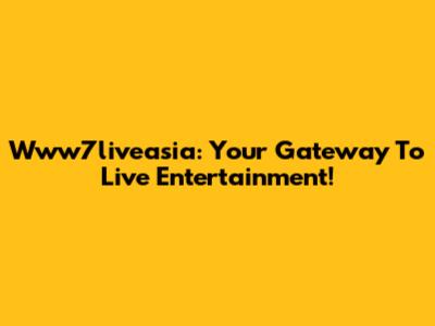 Www7liveasia: Your Gateway To Live Entertainment!