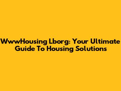 WwwHousing Lborg: Your Ultimate Guide To Housing Solutions