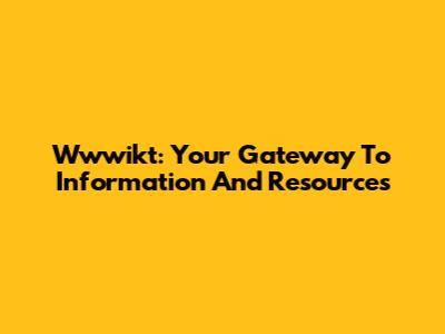Wwwikt: Your Gateway To Information And Resources