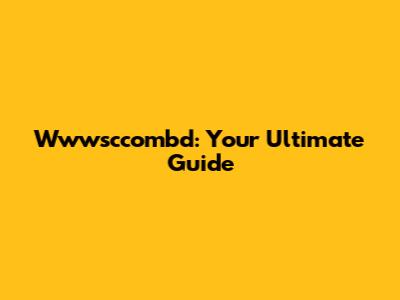 Wwwsccombd: Your Ultimate Guide