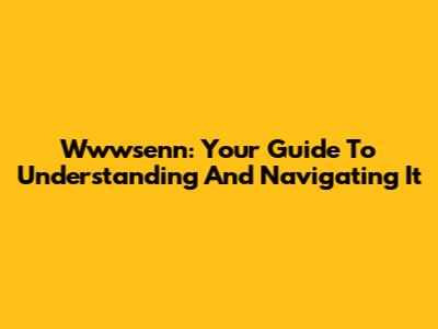 Wwwsenn: Your Guide To Understanding And Navigating It