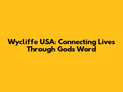 Wycliffe USA: Connecting Lives Through God's Word