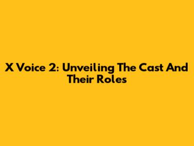 X Voice 2: Unveiling The Cast And Their Roles