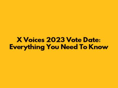X Voices 2023 Vote Date: Everything You Need To Know