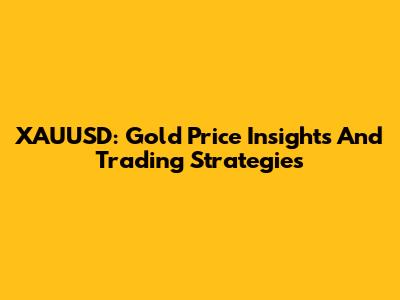 XAUUSD: Gold Price Insights And Trading Strategies
