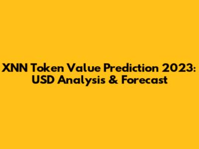XNN Token Value Prediction 2023: USD Analysis & Forecast