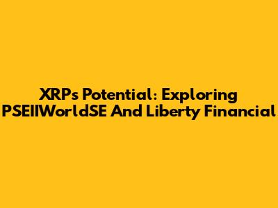 XRP's Potential: Exploring PSEIIWorldSE And Liberty Financial