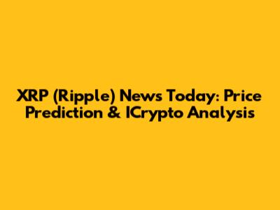 XRP (Ripple) News Today: Price Prediction & ICrypto Analysis