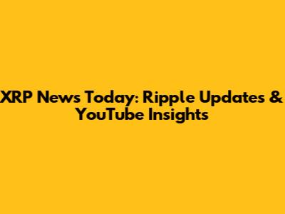 XRP News Today: Ripple Updates & YouTube Insights
