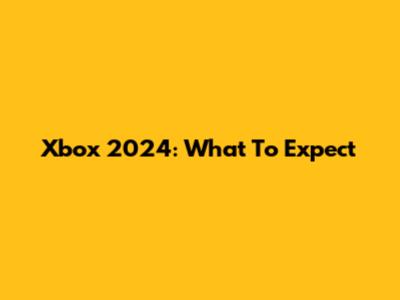Xbox 2024: What To Expect