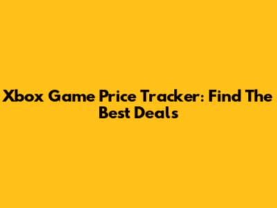 Xbox Game Price Tracker: Find The Best Deals