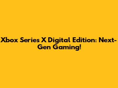 Xbox Series X Digital Edition: Next-Gen Gaming!