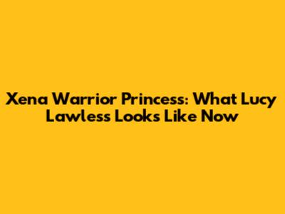 Xena Warrior Princess: What Lucy Lawless Looks Like Now