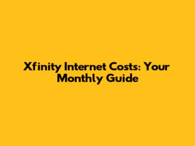 Xfinity Internet Costs: Your Monthly Guide