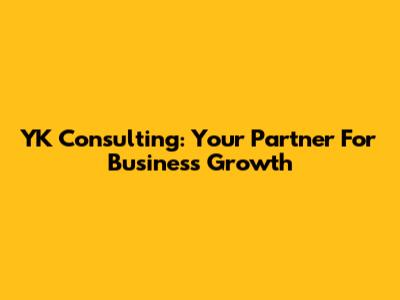YK Consulting: Your Partner For Business Growth