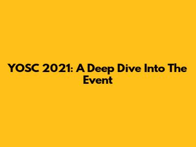 YOSC 2021: A Deep Dive Into The Event
