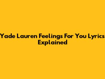 Yade Lauren "Feelings For You" Lyrics Explained
