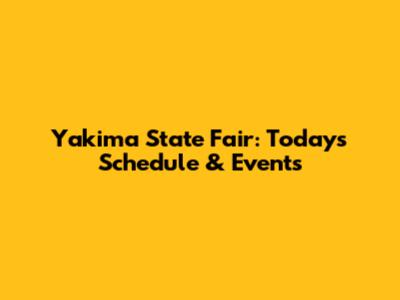 Yakima State Fair: Today's Schedule & Events