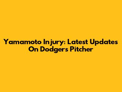 Yamamoto Injury: Latest Updates On Dodgers' Pitcher