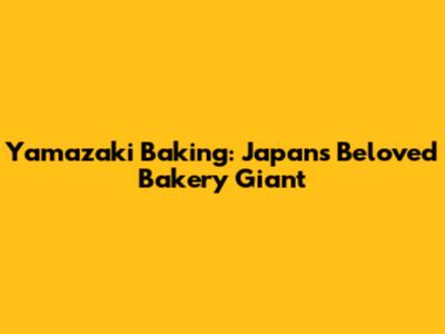 Yamazaki Baking: Japan's Beloved Bakery Giant