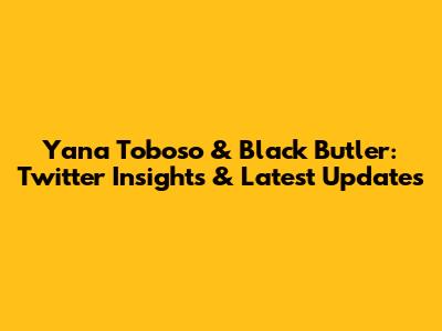 Yana Toboso & Black Butler: Twitter Insights & Latest Updates