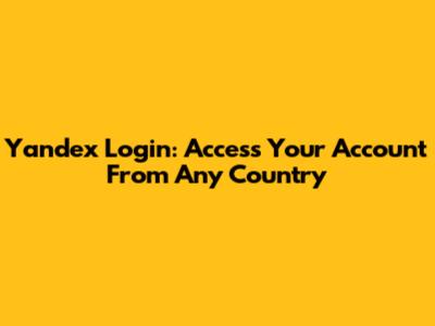 Yandex Login: Access Your Account From Any Country