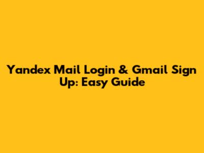Yandex Mail Login & Gmail Sign Up: Easy Guide