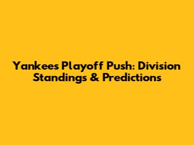 Yankees' Playoff Push: Division Standings & Predictions