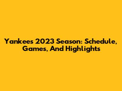 Yankees 2023 Season: Schedule, Games, And Highlights