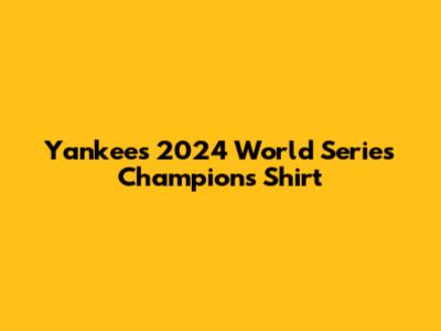 Yankees 2024 World Series Champions Shirt
