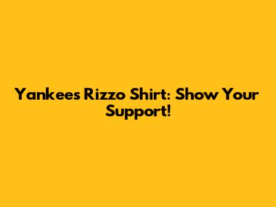 Yankees Rizzo Shirt: Show Your Support!