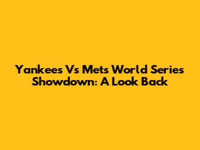 Yankees Vs Mets World Series Showdown: A Look Back