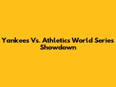 Yankees Vs. Athletics World Series Showdown