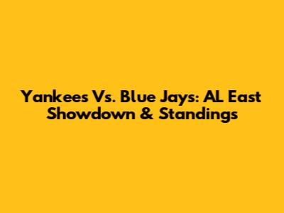 Yankees Vs. Blue Jays: AL East Showdown & Standings