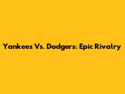 Yankees Vs. Dodgers: Epic Rivalry