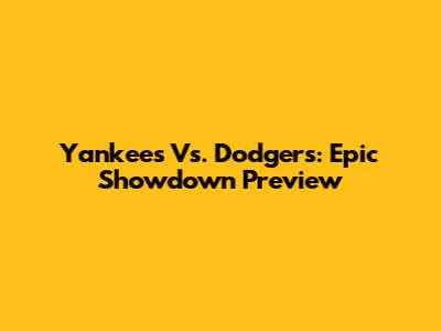 Yankees Vs. Dodgers: Epic Showdown Preview