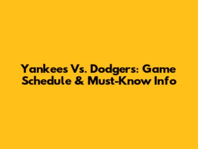 Yankees Vs. Dodgers: Game Schedule & Must-Know Info