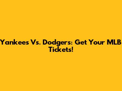 Yankees Vs. Dodgers: Get Your MLB Tickets!
