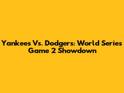 Yankees Vs. Dodgers: World Series Game 2 Showdown