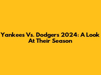 Yankees Vs. Dodgers 2024: A Look At Their Season
