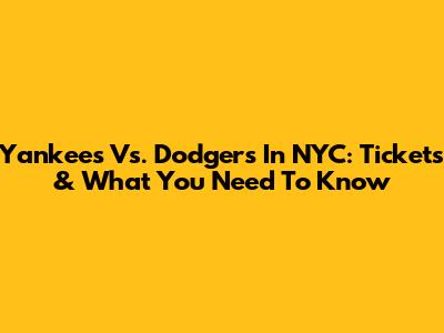 Yankees Vs. Dodgers In NYC: Tickets & What You Need To Know